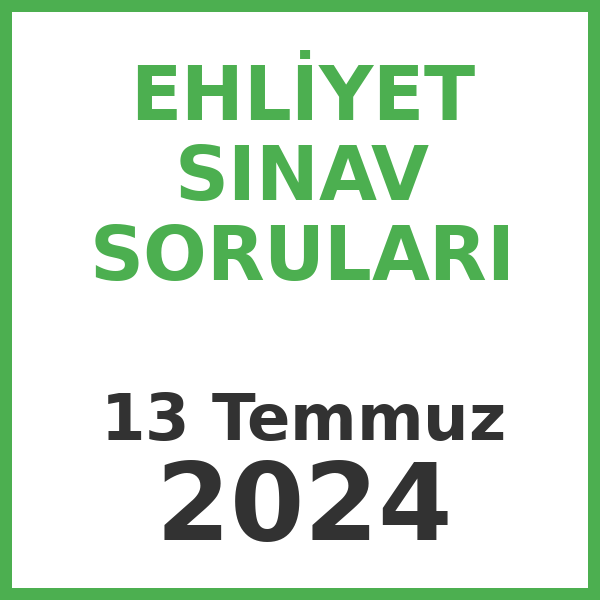 Ehliyet Sınav Soruları - 13 Temmuz 2024