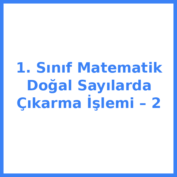 1. Sınıf Matematik Doğal Sayılarda Çıkarma İşlemi – 2