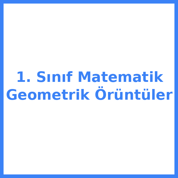 1. Sınıf Matematik Geometrik Örüntüler
