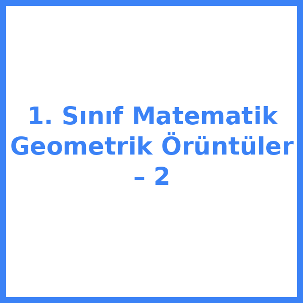 1. Sınıf Matematik Geometrik Örüntüler – 2