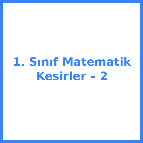 1. Sınıf Matematik Kesirler – 2
