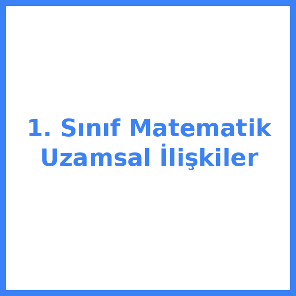 1. Sınıf Matematik Uzamsal İlişkiler