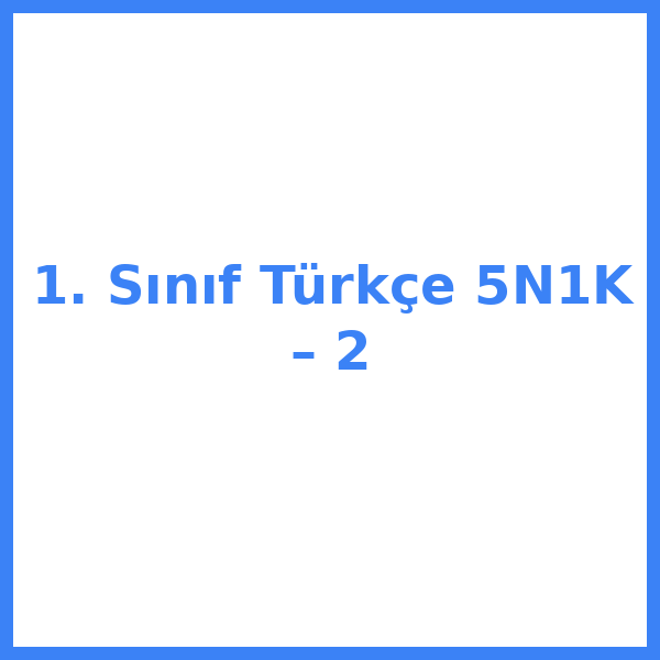 1. Sınıf Türkçe 5N1K – 2