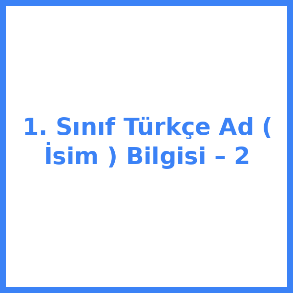 1. Sınıf Türkçe Ad ( İsim ) Bilgisi – 2