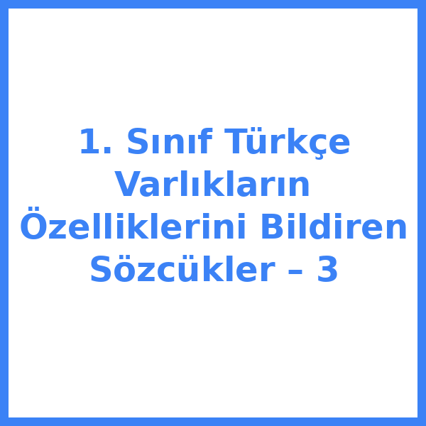 1. Sınıf Türkçe Varlıkların Özelliklerini Bildiren Sözcükler – 3