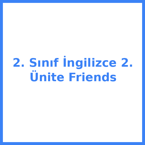 2. Sınıf İngilizce 2. Ünite Friends
