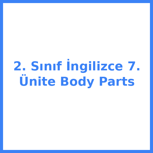2. Sınıf İngilizce 7. Ünite Body Parts