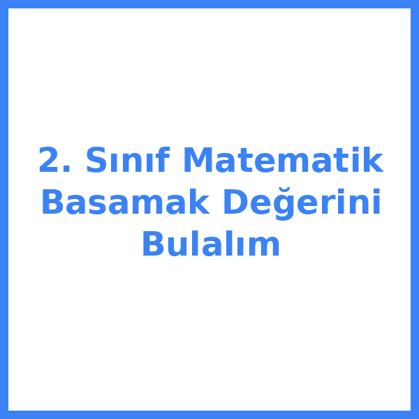 2. Sınıf Matematik Basamak Değerini Bulalım