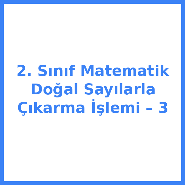 2. Sınıf Matematik Doğal Sayılarla Çıkarma İşlemi – 3