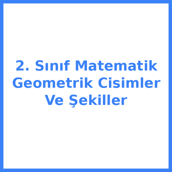 2. Sınıf Matematik Geometrik Cisimler Ve Şekiller