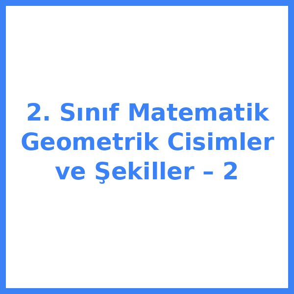 2. Sınıf Matematik Geometrik Cisimler ve Şekiller – 2