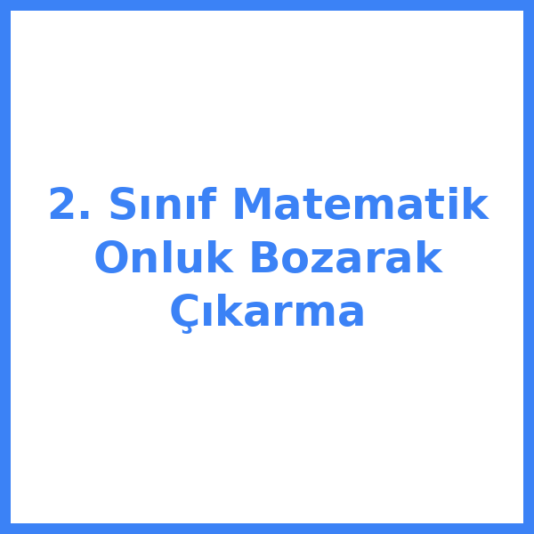2. Sınıf Matematik Onluk Bozarak Çıkarma