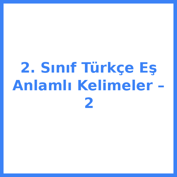 2. Sınıf Türkçe Eş Anlamlı Kelimeler – 2