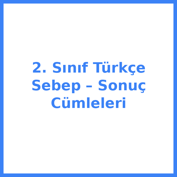 2. Sınıf Türkçe Sebep – Sonuç Cümleleri