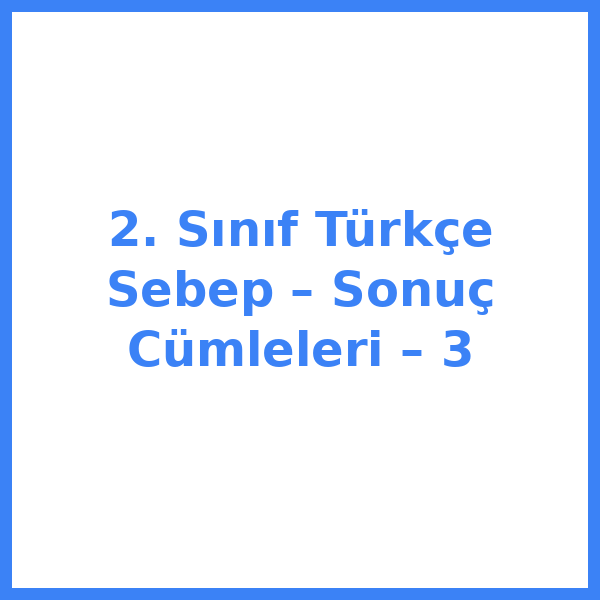 2. Sınıf Türkçe Sebep – Sonuç Cümleleri – 3