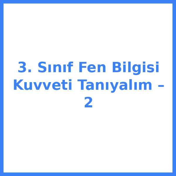 3. Sınıf Fen Bilgisi Kuvveti Tanıyalım – 2