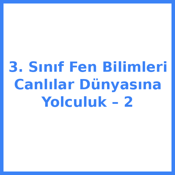 3. Sınıf Fen Bilimleri Canlılar Dünyasına Yolculuk – 2