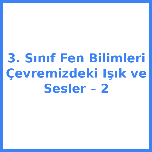 3. Sınıf Fen Bilimleri Çevremizdeki Işık ve Sesler – 2