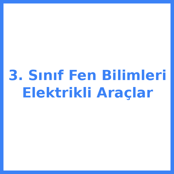 3. Sınıf Fen Bilimleri Elektrikli Araçlar