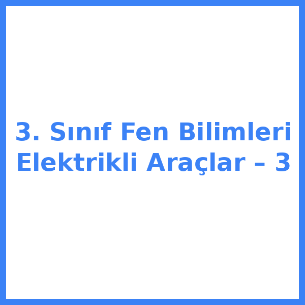 3. Sınıf Fen Bilimleri Elektrikli Araçlar – 3