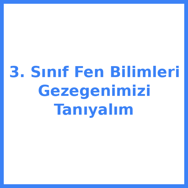 3. Sınıf Fen Bilimleri Gezegenimizi Tanıyalım