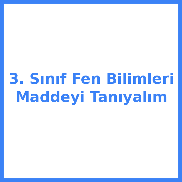 3. Sınıf Fen Bilimleri Maddeyi Tanıyalım