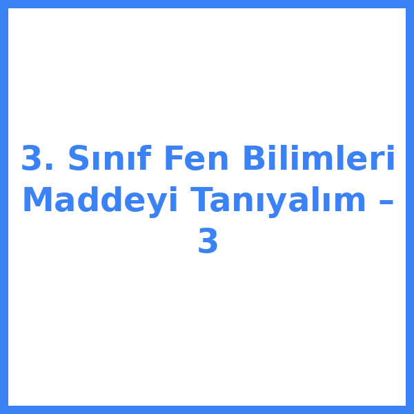 3. Sınıf Fen Bilimleri Maddeyi Tanıyalım – 3