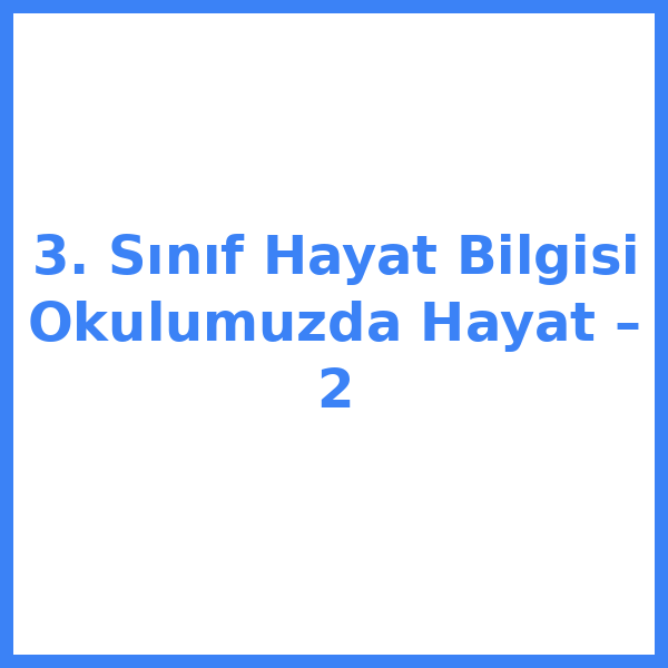 3. Sınıf Hayat Bilgisi Okulumuzda Hayat – 2