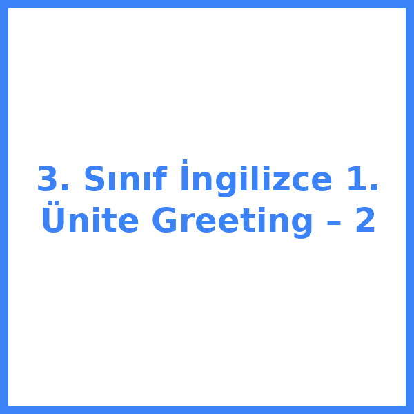 3. Sınıf İngilizce 1. Ünite Greeting – 2