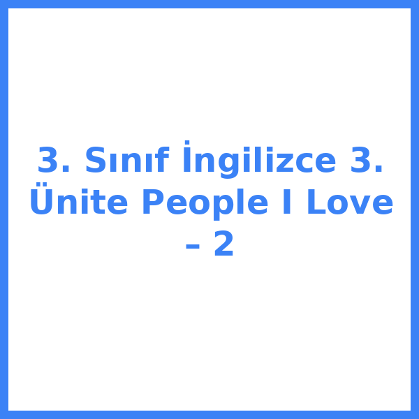 3. Sınıf İngilizce 3. Ünite People I Love – 2