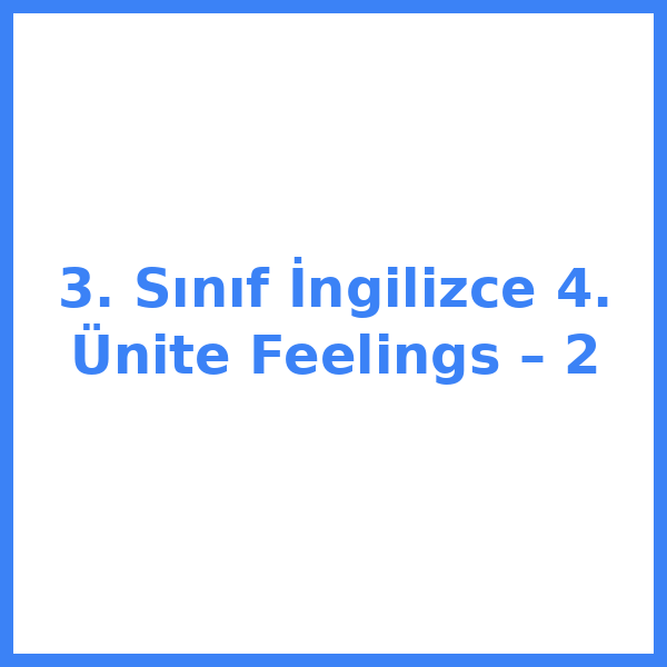 3. Sınıf İngilizce 4. Ünite Feelings – 2