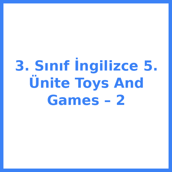 3. Sınıf İngilizce 5. Ünite Toys And Games – 2