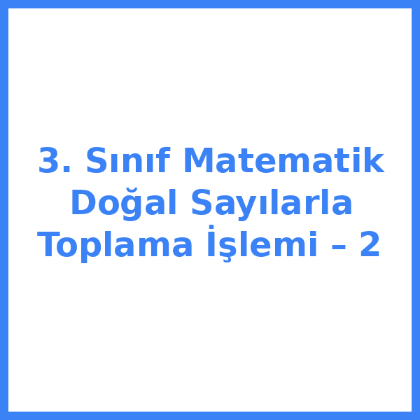 3. Sınıf Matematik Doğal Sayılarla Toplama İşlemi – 2