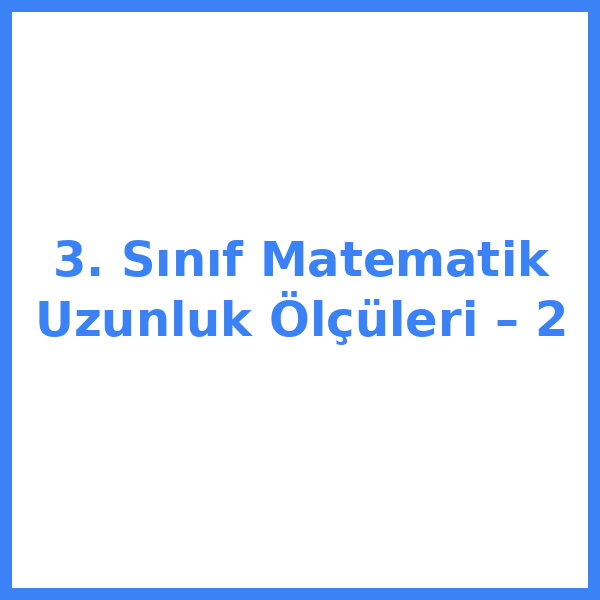 3. Sınıf Matematik Uzunluk Ölçüleri – 2