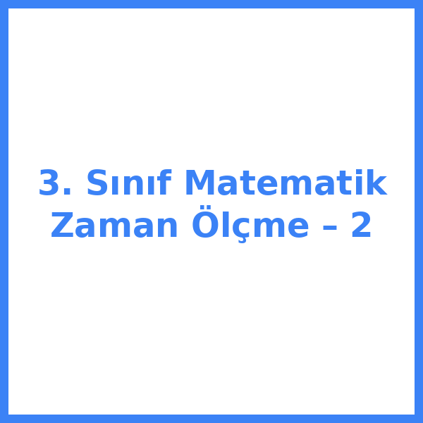 3. Sınıf Matematik Zaman Ölçme – 2