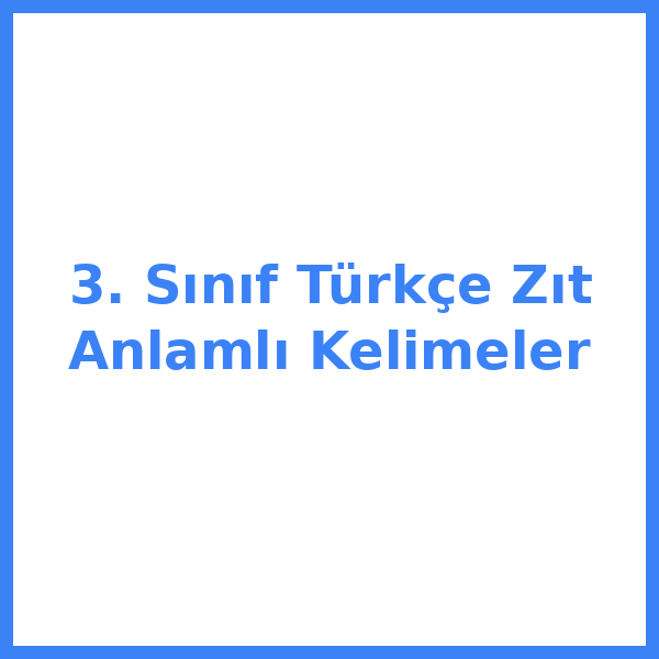 3. Sınıf Türkçe Zıt Anlamlı Kelimeler