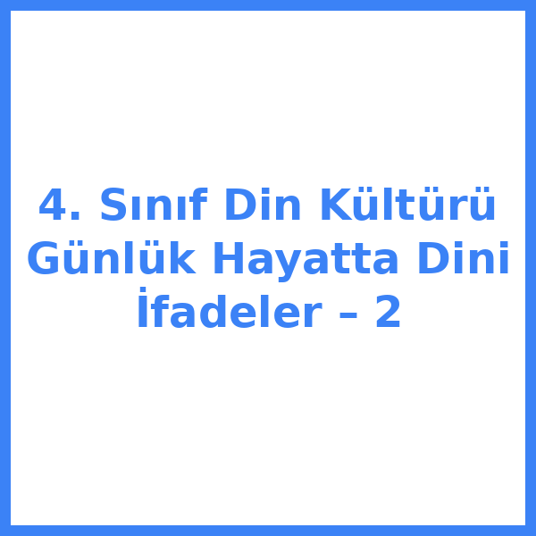 4. Sınıf Din Kültürü Günlük Hayatta Dini İfadeler – 2