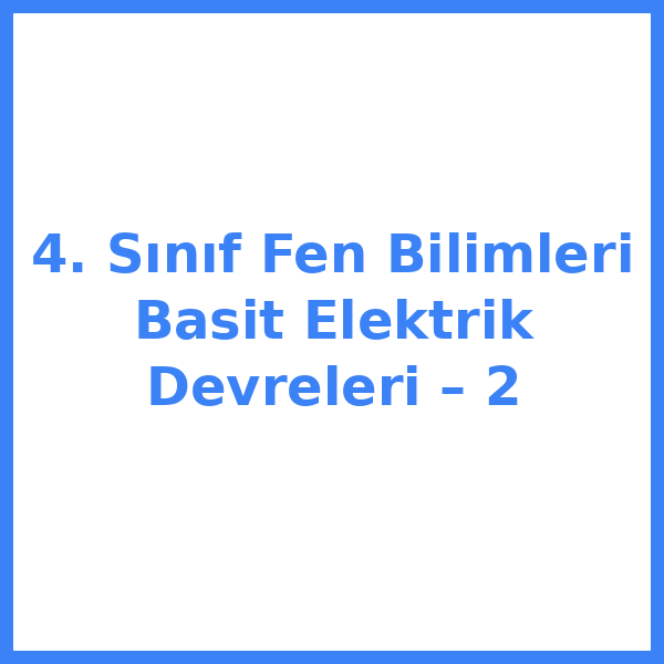 4. Sınıf Fen Bilimleri Basit Elektrik Devreleri – 2