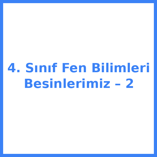 4. Sınıf Fen Bilimleri Besinlerimiz – 2