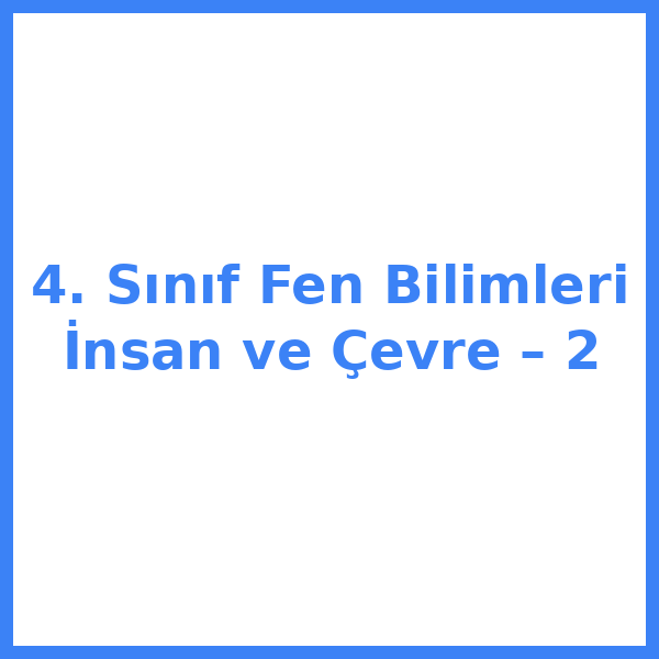 4. Sınıf Fen Bilimleri İnsan ve Çevre – 2