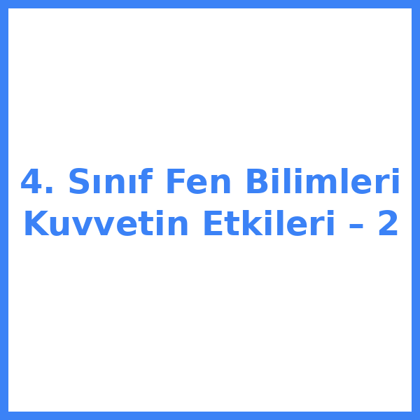 4. Sınıf Fen Bilimleri Kuvvetin Etkileri – 2