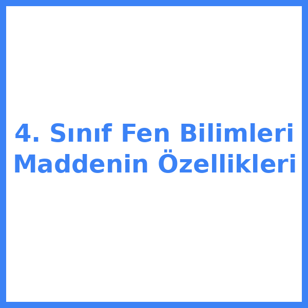 4. Sınıf Fen Bilimleri Maddenin Özellikleri