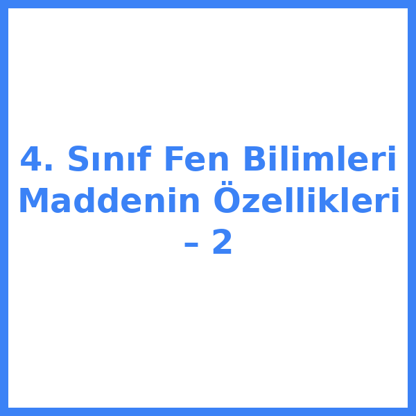 4. Sınıf Fen Bilimleri Maddenin Özellikleri – 2