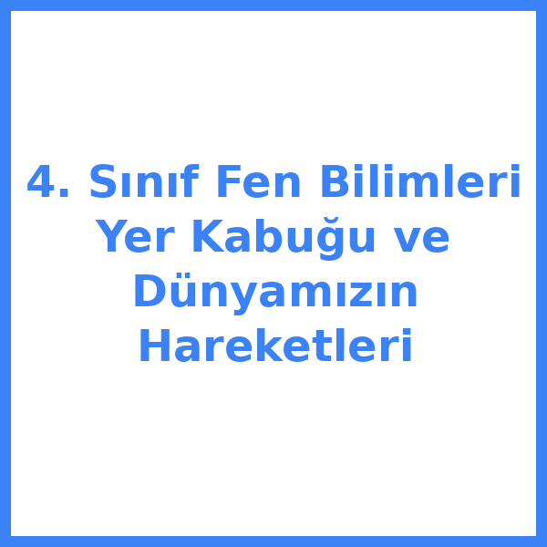 4. Sınıf Fen Bilimleri Yer Kabuğu ve Dünyamızın Hareketleri