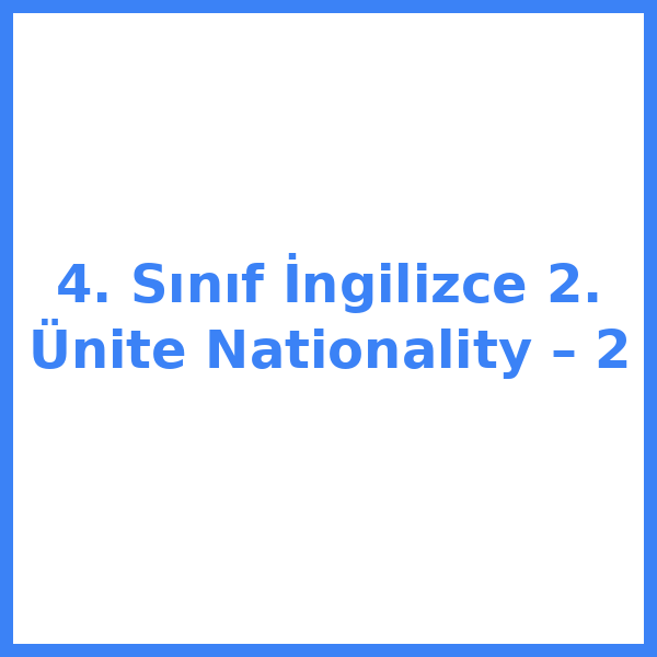 4. Sınıf İngilizce 2. Ünite Nationality – 2