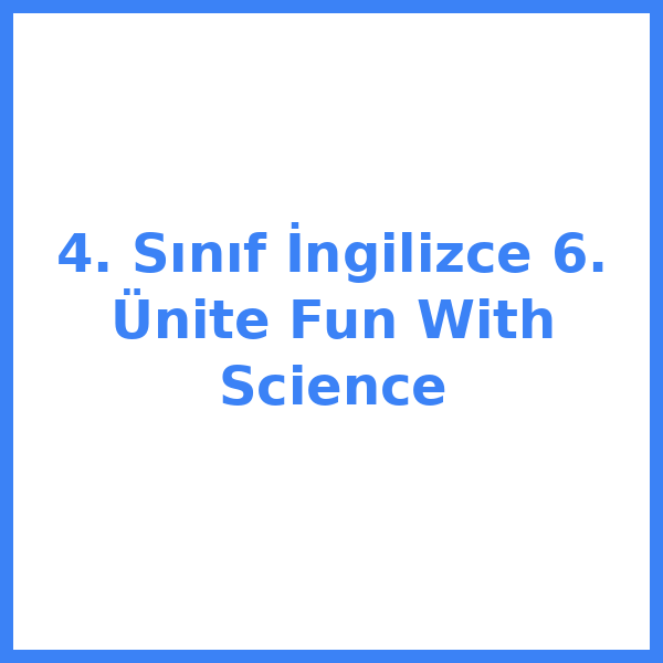 4. Sınıf İngilizce 6. Ünite Fun With Science
