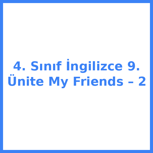 4. Sınıf İngilizce 9. Ünite My Friends – 2