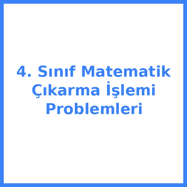 4. Sınıf Matematik Çıkarma İşlemi Problemleri