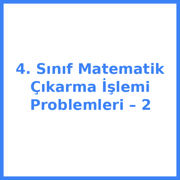 4. Sınıf Matematik Çıkarma İşlemi Problemleri – 2