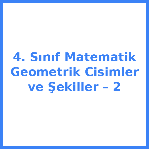 4. Sınıf Matematik Geometrik Cisimler ve Şekiller – 2